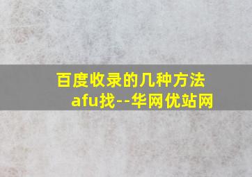 百度收录的几种方法 afu找--华网优站网